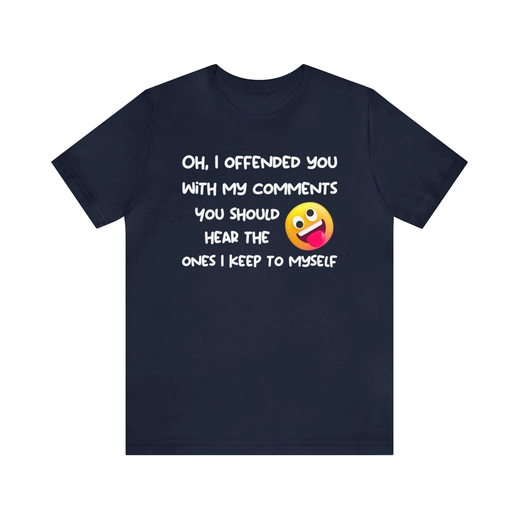 Oh, I offended you with my comments - Funny T-shirt Gift for Any Man or Woman