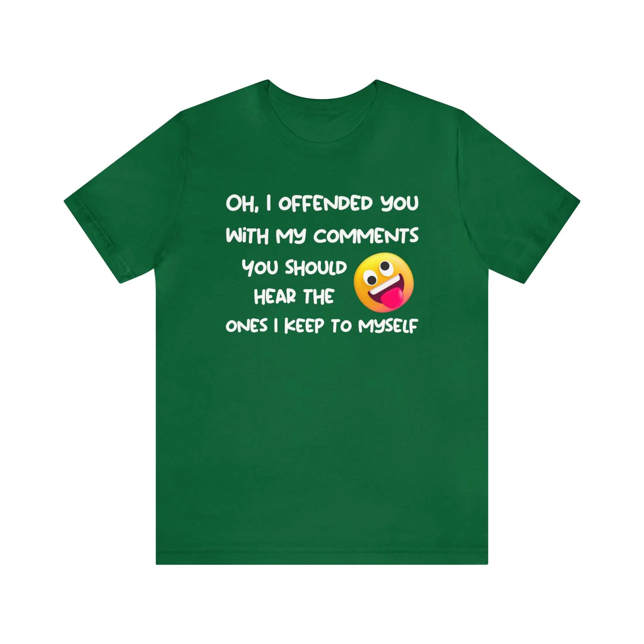 Oh, I offended you with my comments - Funny T-shirt Gift for Any Man or Woman