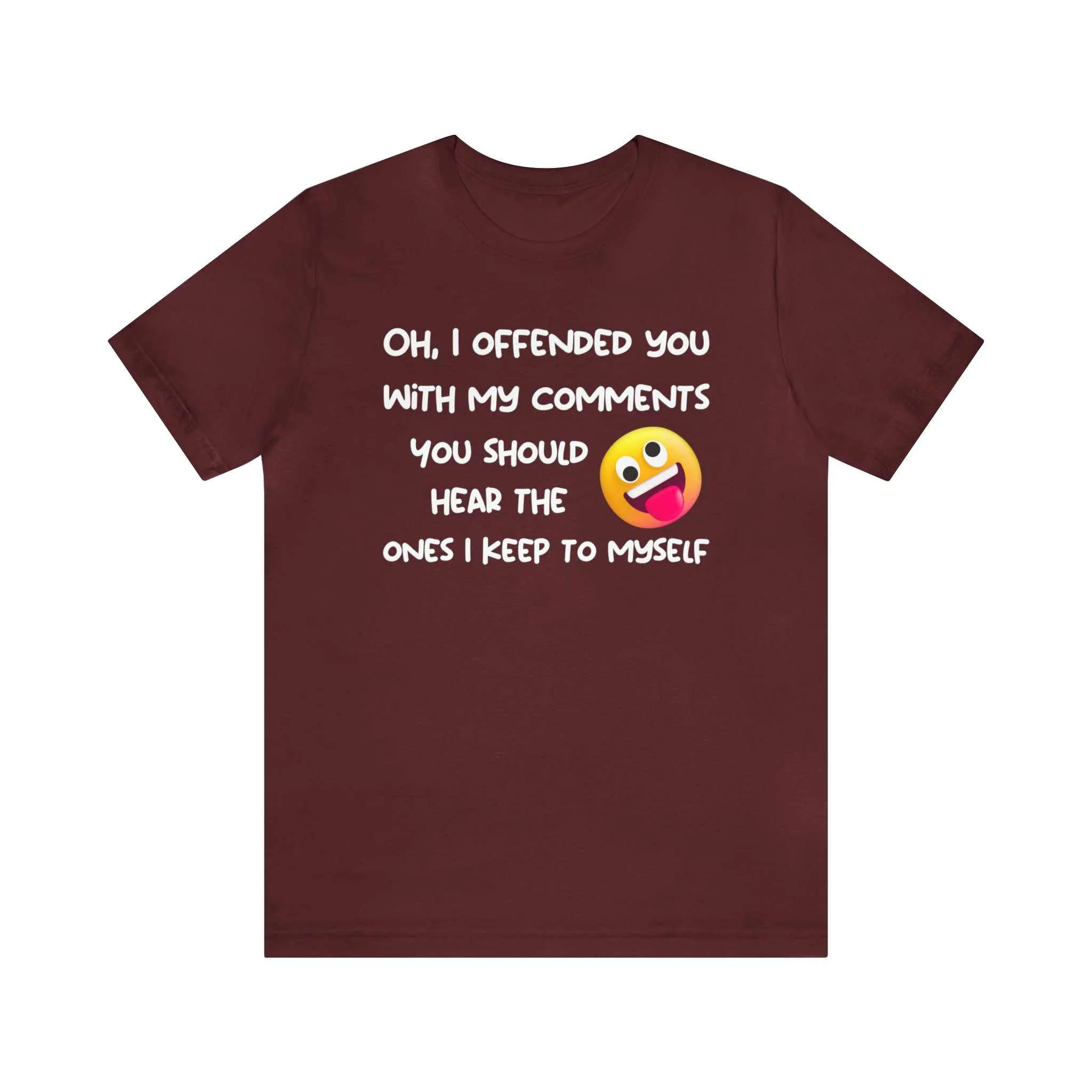 Oh, I offended you with my comments - Funny T-shirt Gift for Any Man or Woman