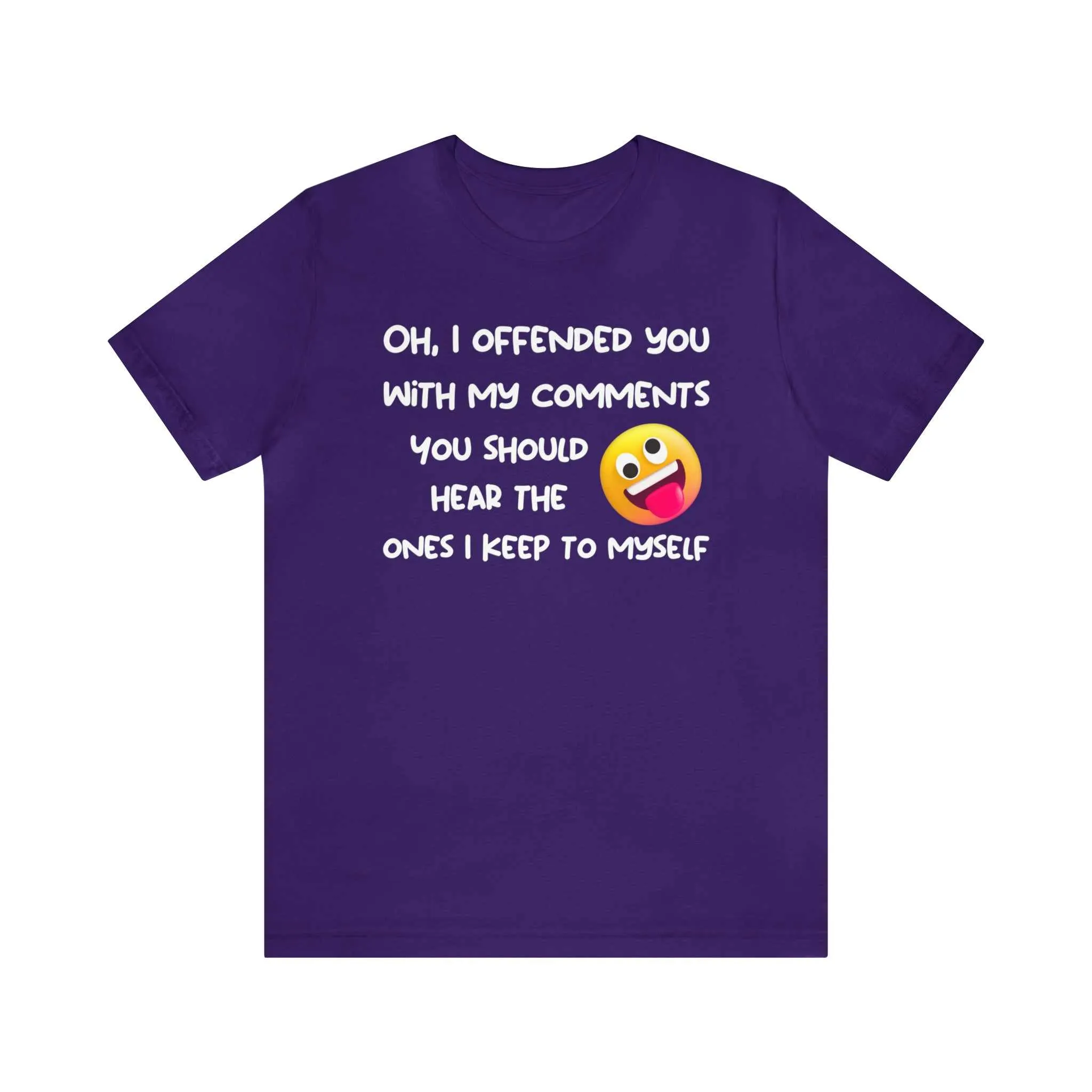 Oh, I offended you with my comments - Funny T-shirt Gift for Any Man or Woman