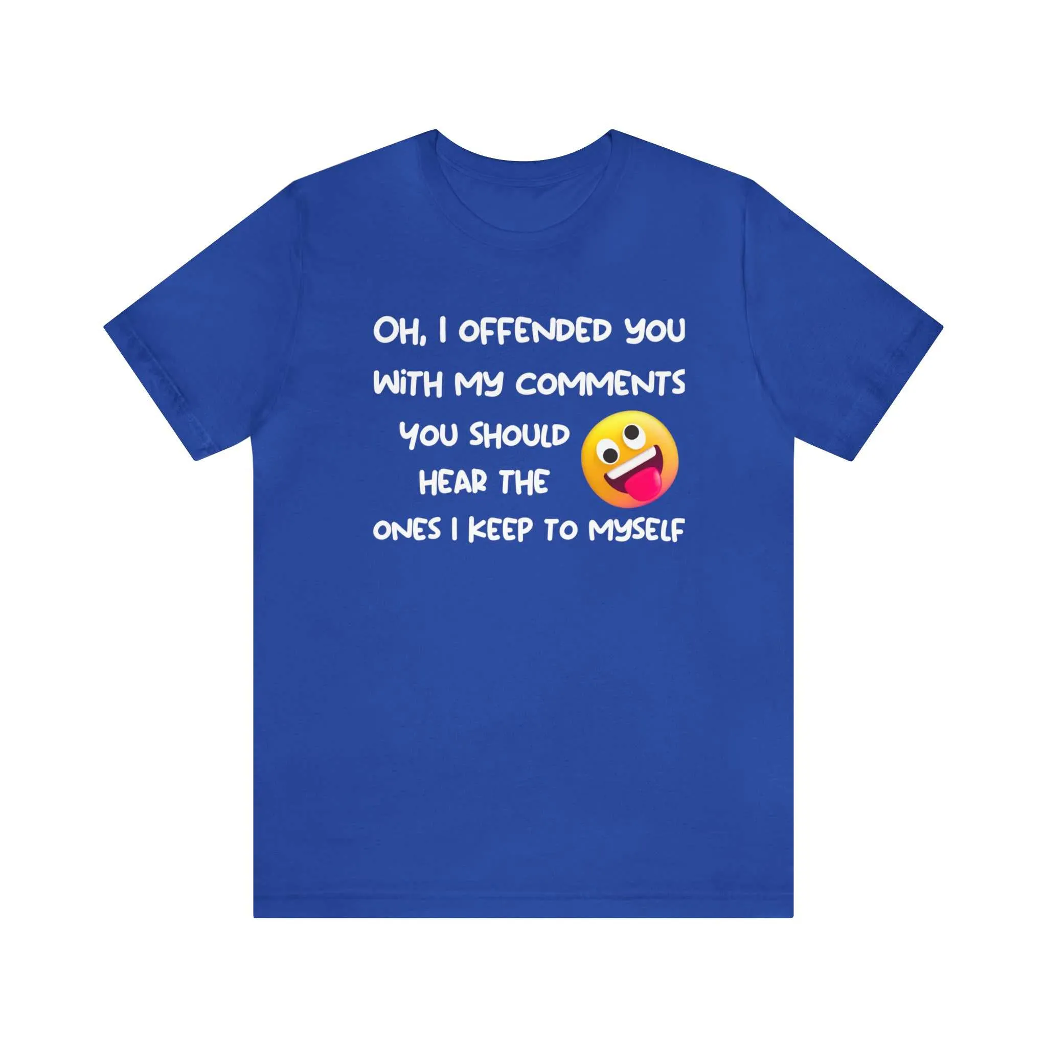 Oh, I offended you with my comments - Funny T-shirt Gift for Any Man or Woman