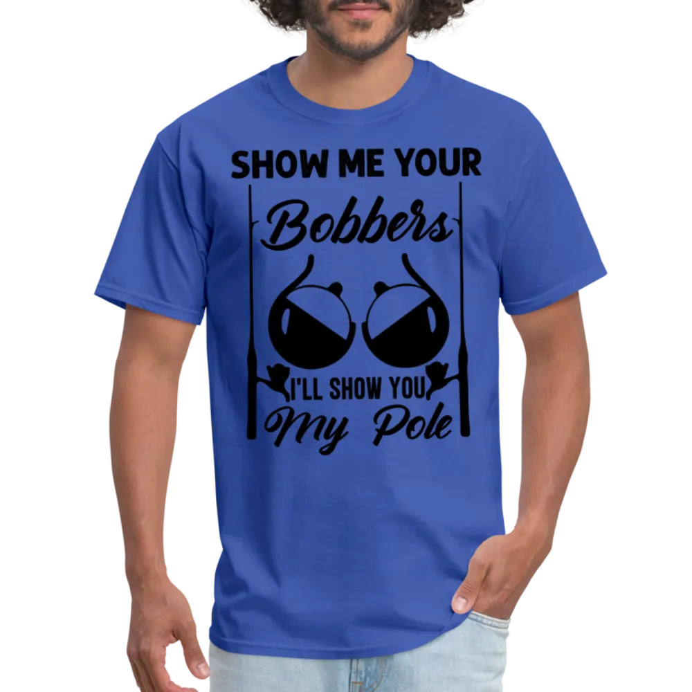 Show Me Your Bobbers I'll Show You My Pole T-Shirt