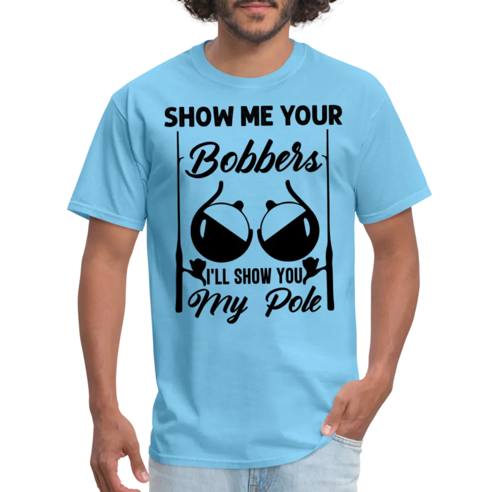 Show Me Your Bobbers I'll Show You My Pole T-Shirt