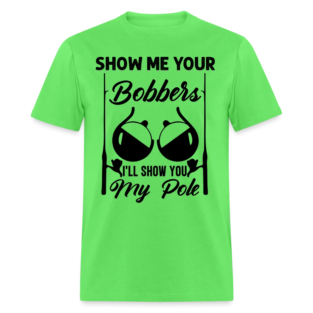Show Me Your Bobbers I'll Show You My Pole T-Shirt