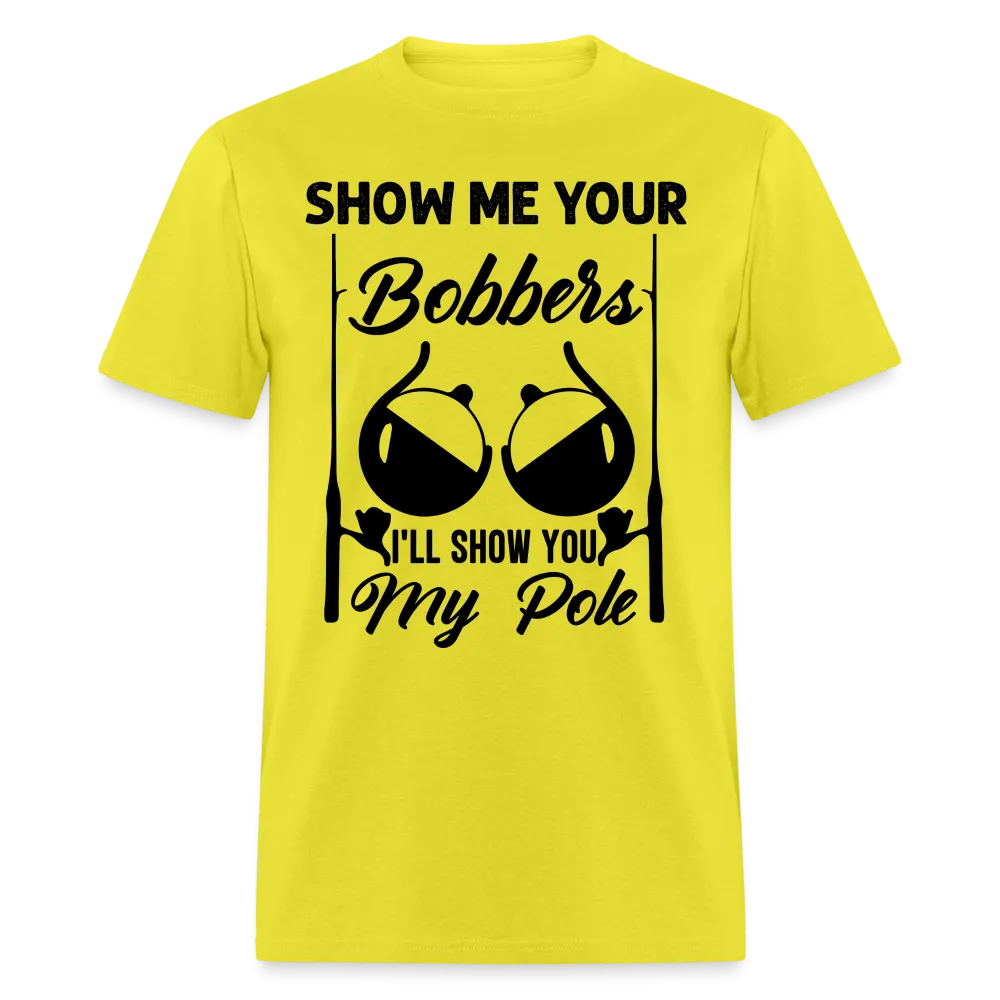 Show Me Your Bobbers I'll Show You My Pole T-Shirt