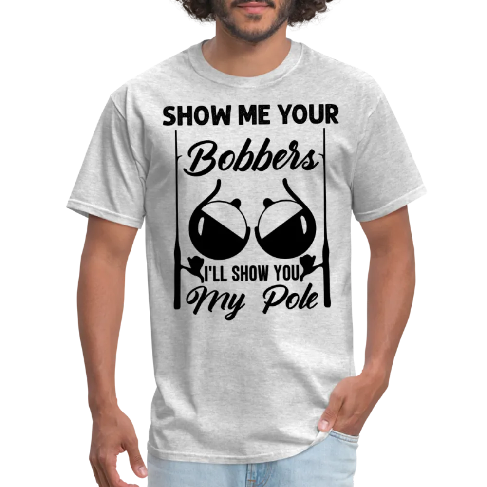 Show Me Your Bobbers I'll Show You My Pole T-Shirt