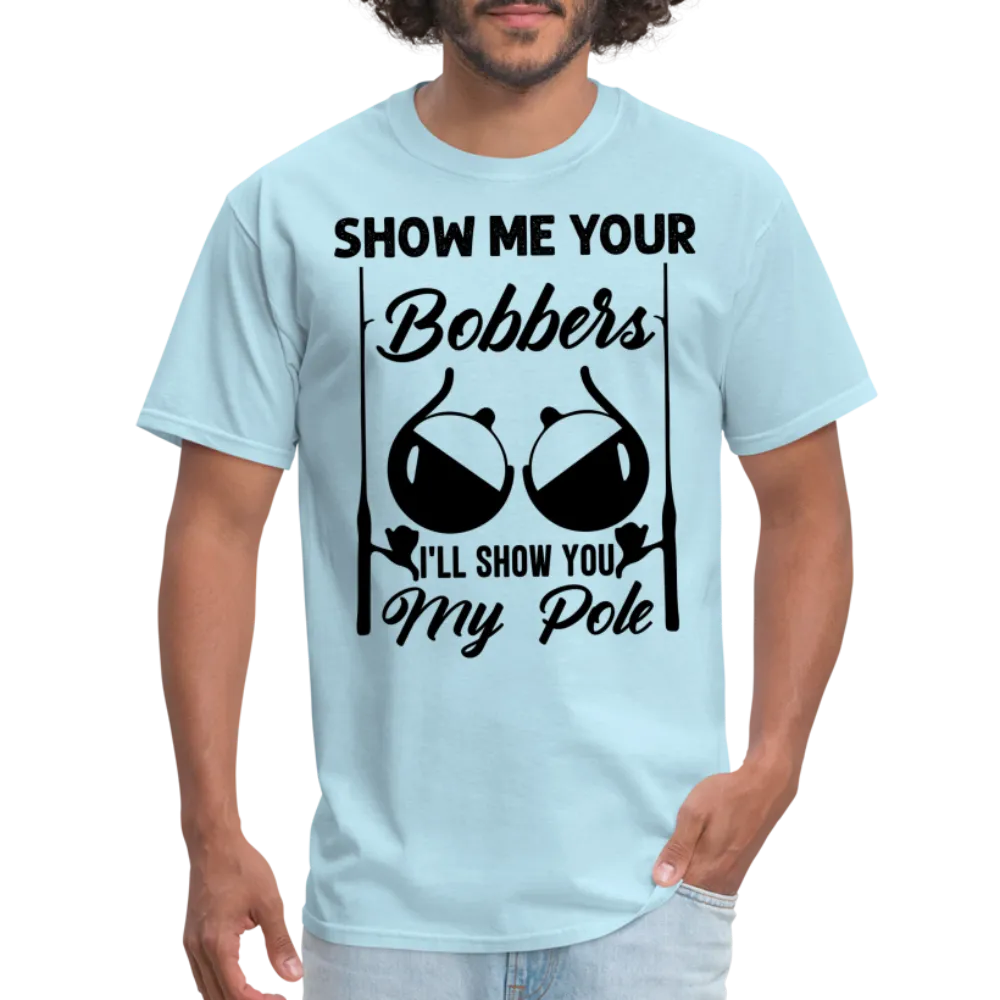 Show Me Your Bobbers I'll Show You My Pole T-Shirt