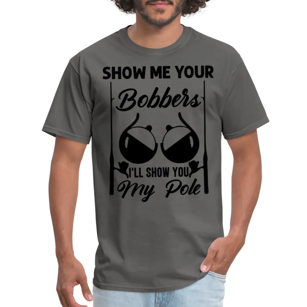 Show Me Your Bobbers I'll Show You My Pole T-Shirt