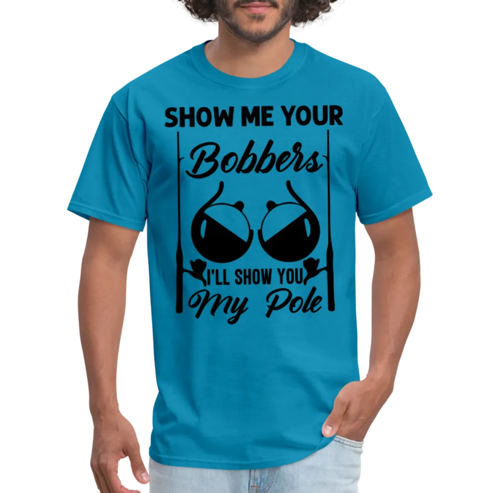 Show Me Your Bobbers I'll Show You My Pole T-Shirt