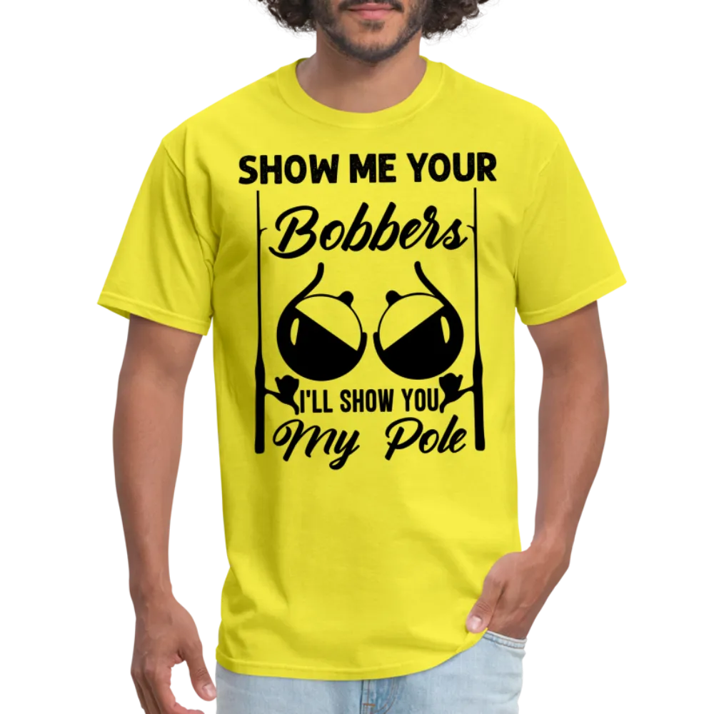 Show Me Your Bobbers I'll Show You My Pole T-Shirt